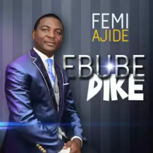 Femi Ajide - Ebube Dike